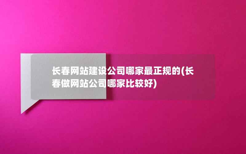 长春网站建设公司哪家最正规的，长春做网站公司哪家比较好