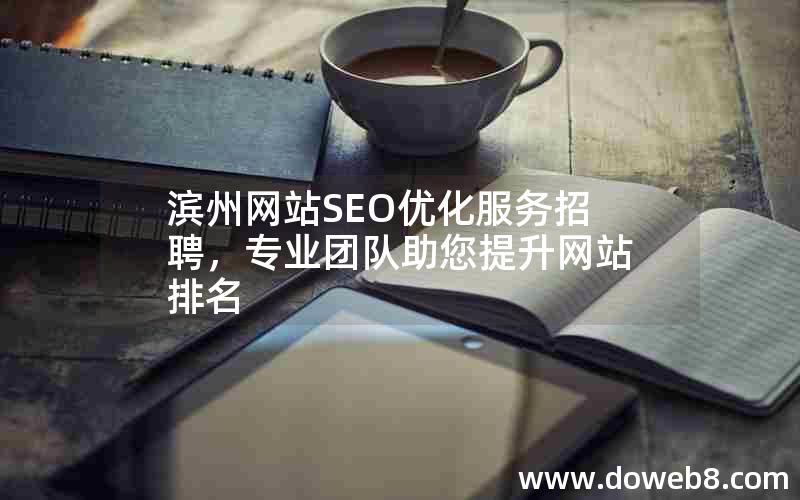 滨州网站SEO优化服务招聘，专业团队助您提升网站排名