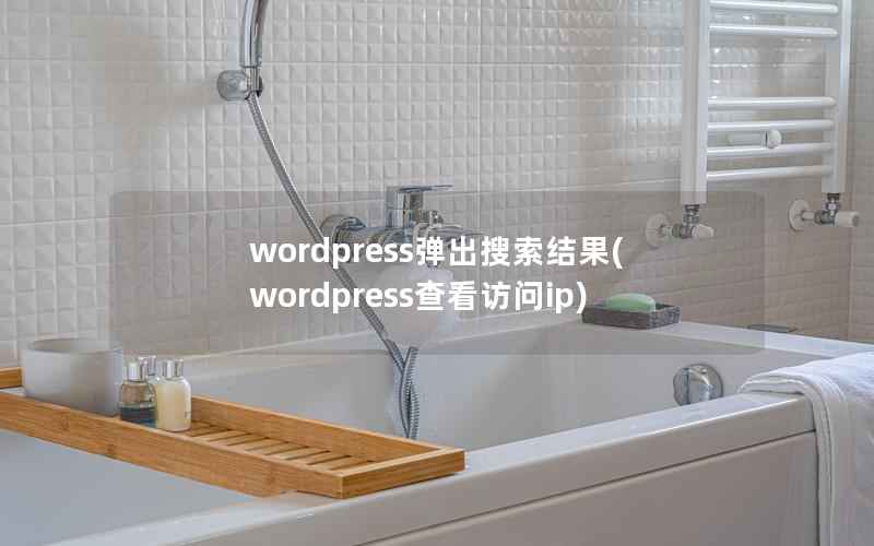 WordPress弹出搜索结果，WordPress查看访问ip