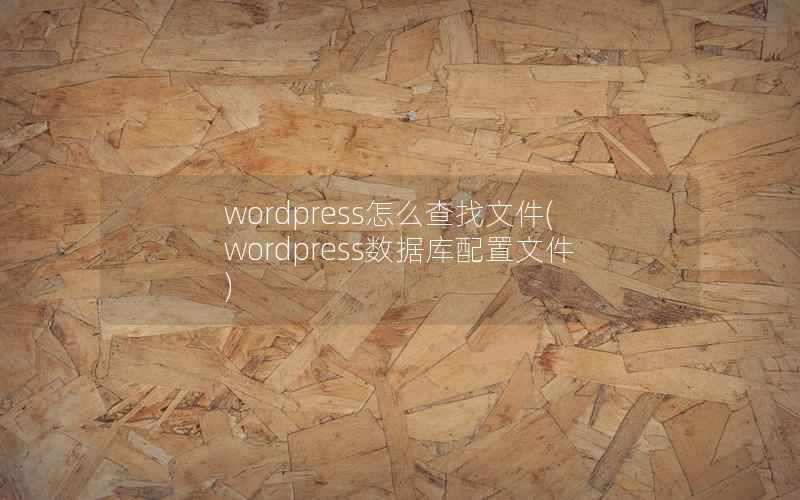 WordPress怎么查找文件，WordPress数据库配置文件