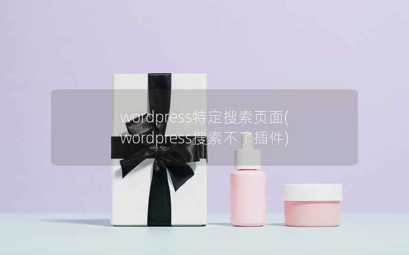 WordPress特定搜索页面，WordPress搜索不了插件