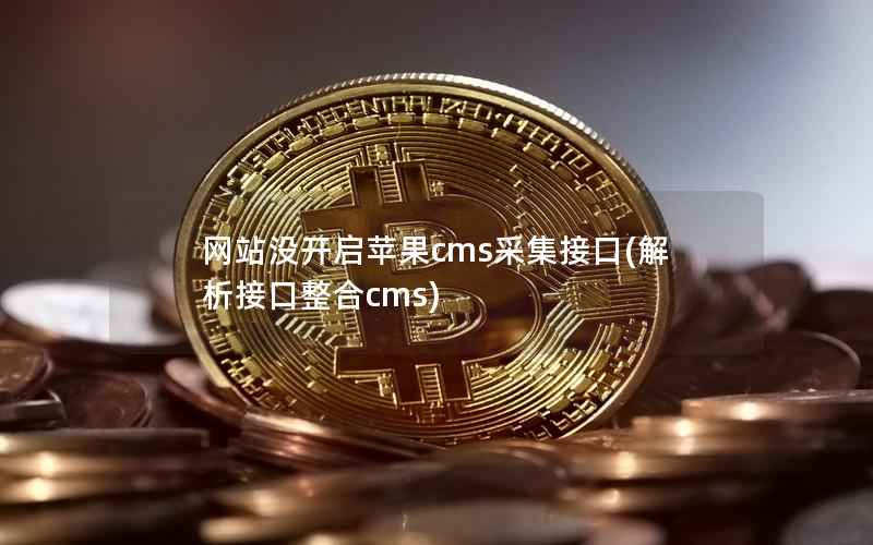 网站没开启苹果CMS采集接口，解析接口整合cms