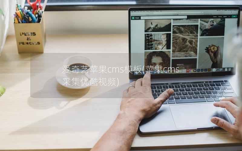 爱奇艺苹果CMS模板，苹果CMS采集优酷视频