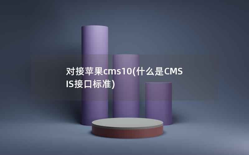 对接苹果CMS10，什么是CMSIS接口标准