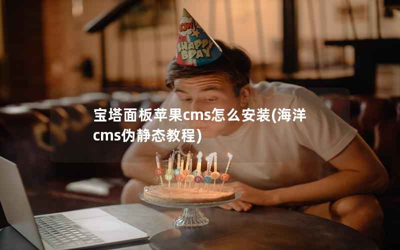 宝塔面板苹果CMS怎么安装，海洋cms伪静态教程