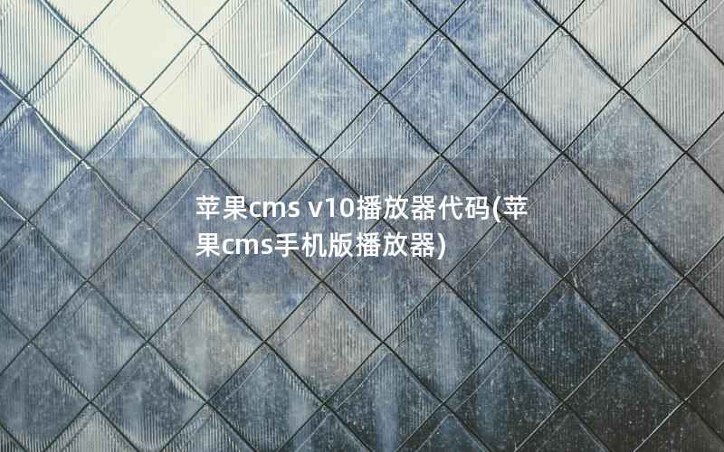 苹果CMS v10播放器代码，苹果CMS手机版播放器