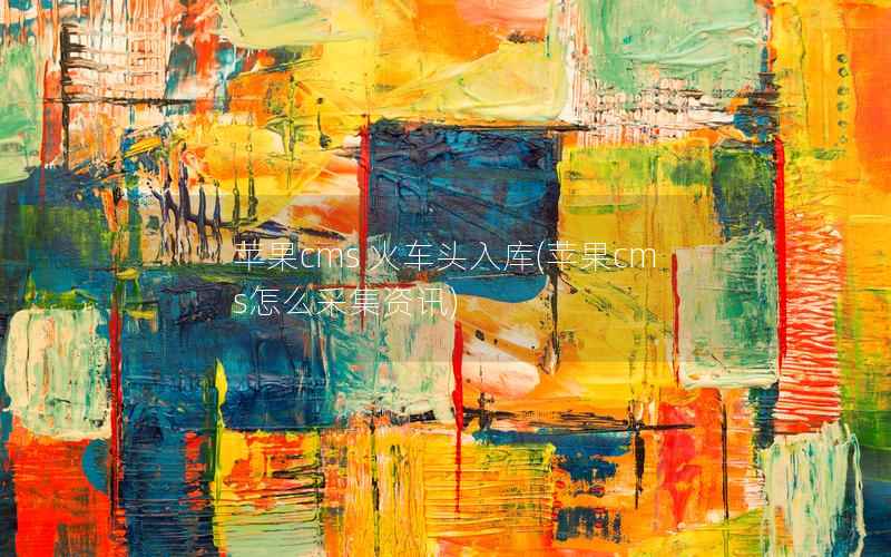 苹果CMS 火车头入库，苹果CMS怎么采集资讯