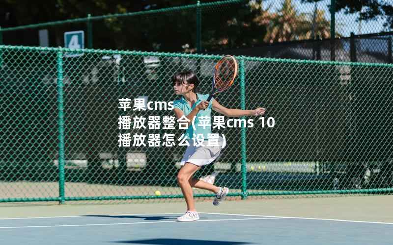 苹果CMS 播放器整合，苹果CMS 10 播放器怎么设置