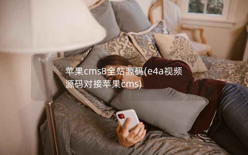 苹果CMS8全站源码，e4a视频源码对接苹果CMS