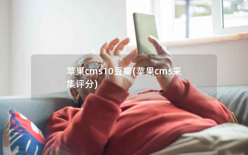 苹果CMS10豆瓣，苹果CMS采集评分