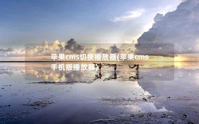 苹果CMS切换播放器，苹果CMS手机版播放器