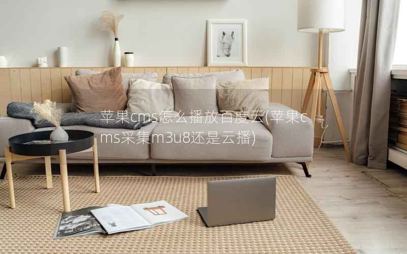 苹果CMS怎么播放百度云，苹果CMS采集m3u8还是云播