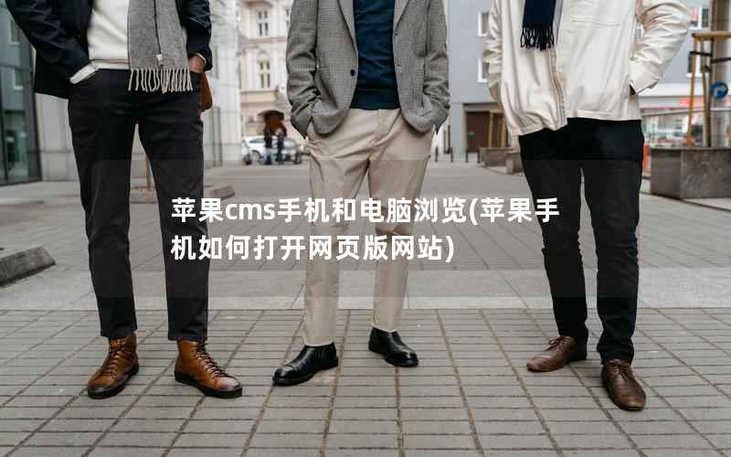 苹果CMS手机和电脑浏览，苹果手机如何打开网页版网站