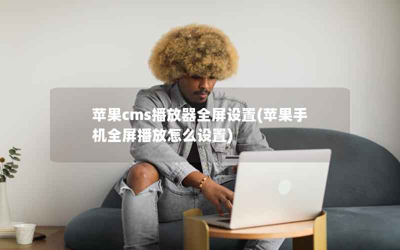 苹果CMS播放器全屏设置，苹果手机全屏播放怎么设置