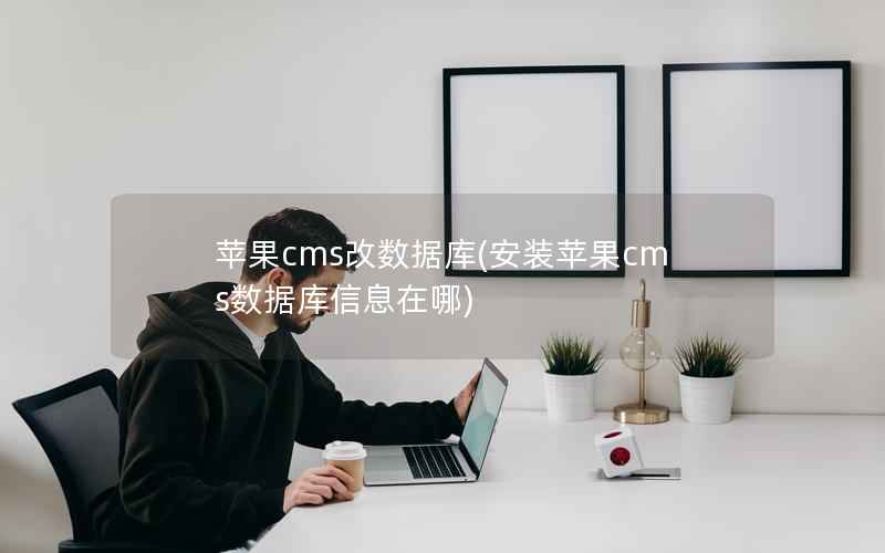 苹果CMS改数据库，安装苹果CMS数据库信息在哪