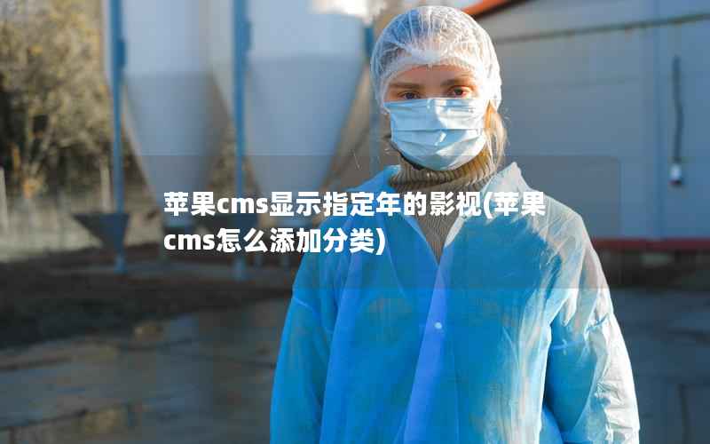 苹果CMS显示指定年的影视，苹果CMS怎么添加分类