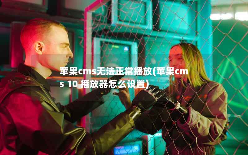 苹果CMS无法正常播放，苹果CMS 10 播放器怎么设置