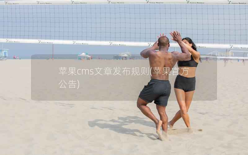 苹果CMS文章发布规则，苹果官方公告