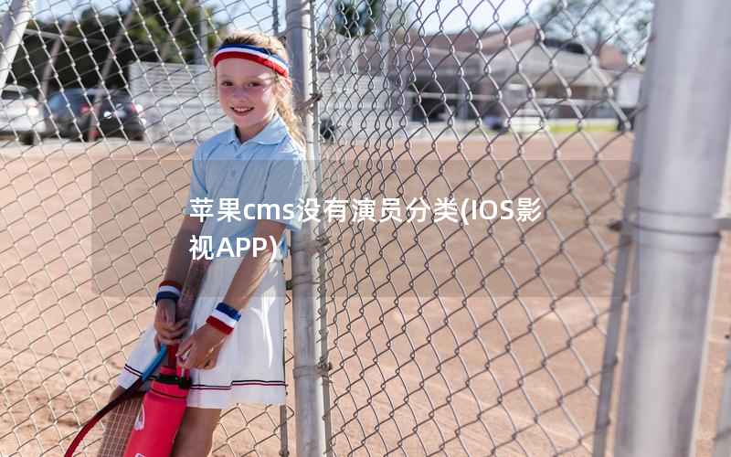 苹果CMS没有演员分类，IOS影视APP