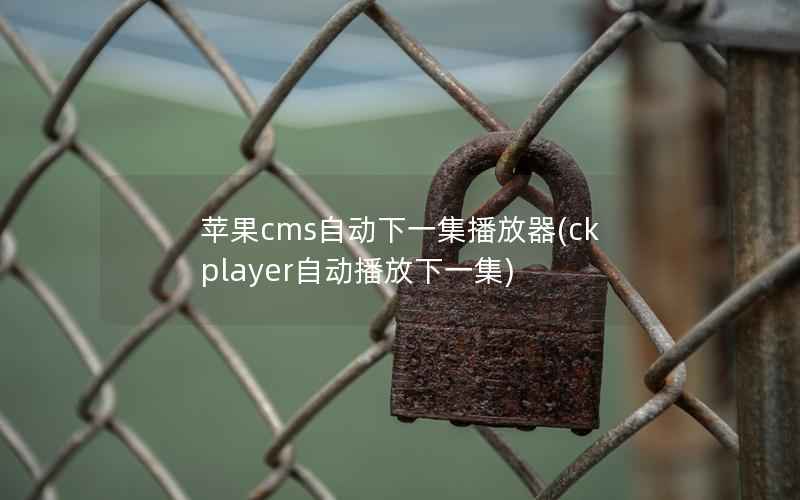 苹果CMS自动下一集播放器，ckplayer自动播放下一集