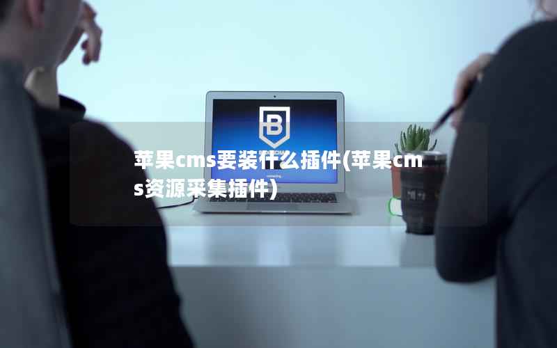 苹果CMS要装什么插件，苹果CMS资源采集插件