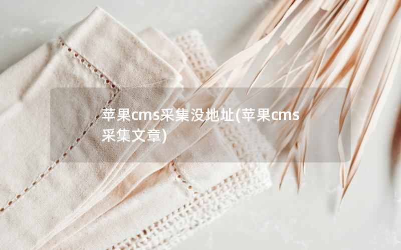 苹果CMS采集没地址，苹果CMS 采集文章
