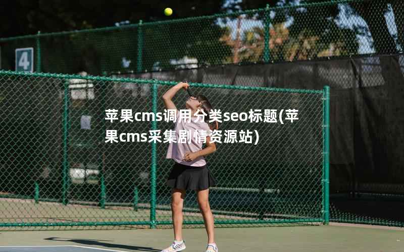 苹果CMS调用分类seo标题，苹果CMS采集剧情资源站