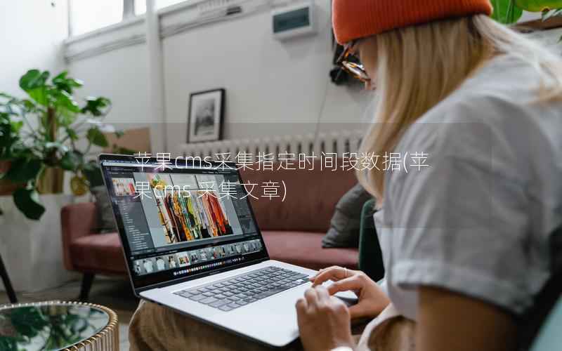 苹果CMS采集指定时间段数据，苹果CMS 采集文章