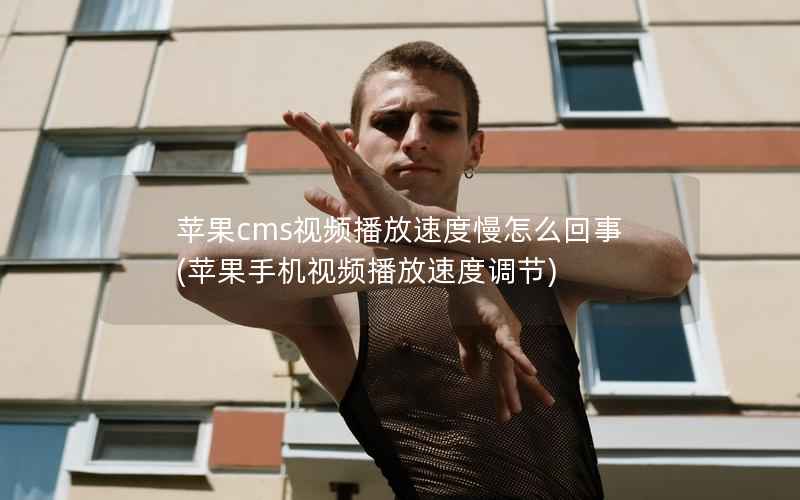 苹果CMS视频播放速度慢怎么回事，苹果手机视频播放速度调节