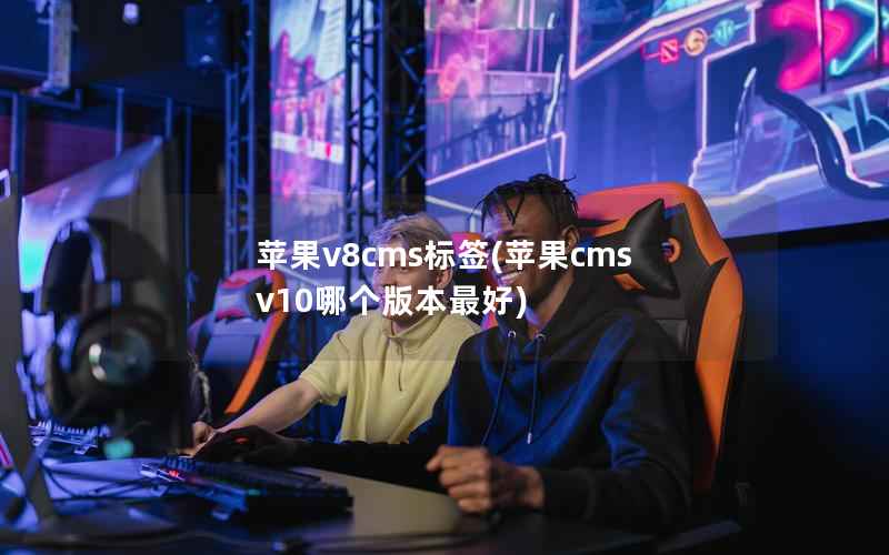 苹果v8cms标签，苹果CMS v10哪个版本最好
