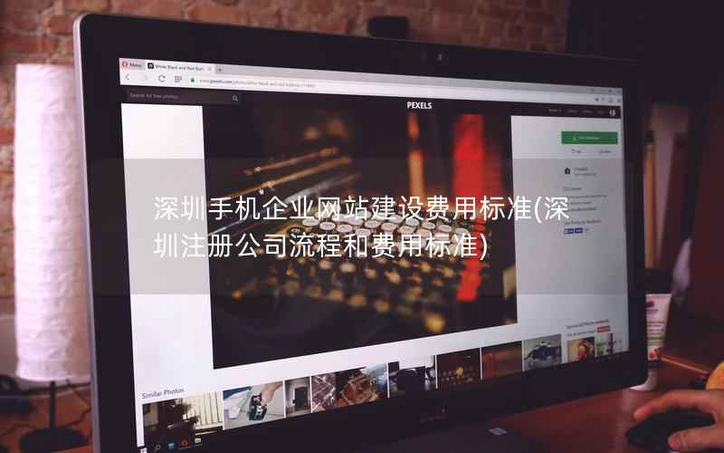 深圳手机企业网站建设费用标准，深圳注册公司流程和费用标准
