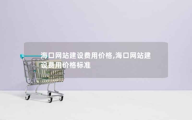 海口网站建设费用价格,海口网站建设费用价格标准