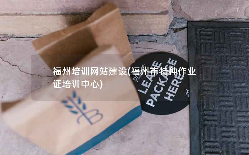 福州培训网站建设，福州市特种作业证培训中心