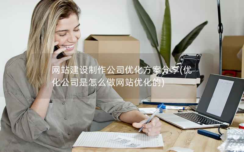 网站建设制作公司优化方案分享，优化公司是怎么做网站优化的
