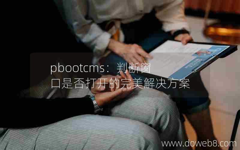 pbootcms：判断窗口是否打开的完美解决方案