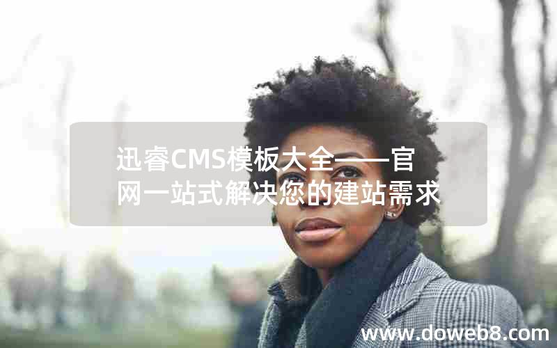 迅睿cms模板大全——官网一站式解决您的建站需求
