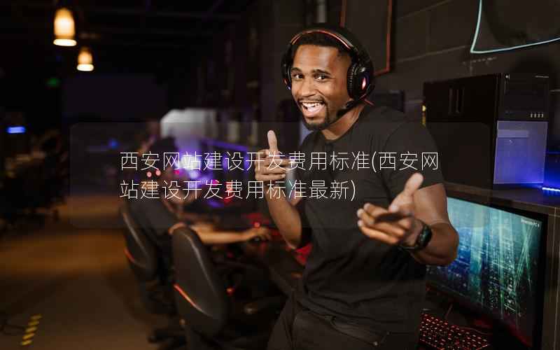 西安网站建设开发费用标准，西安网站建设开发费用标准最新