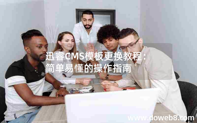 迅睿cms模板更换教程：简单易懂的操作指南