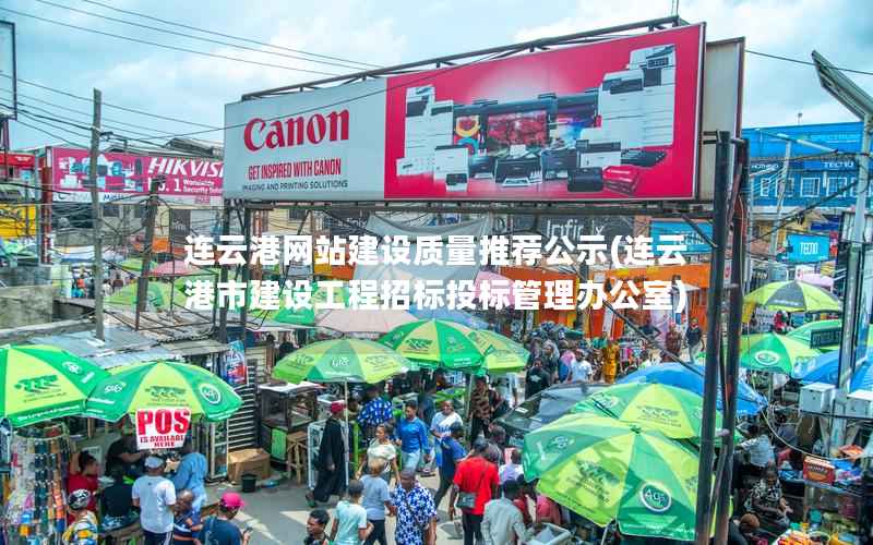 连云港网站建设质量推荐公示，连云港市建设工程招标投标管理办公室