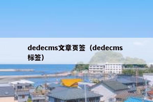 织梦dedecms文章页签，织梦dedecms 标签
