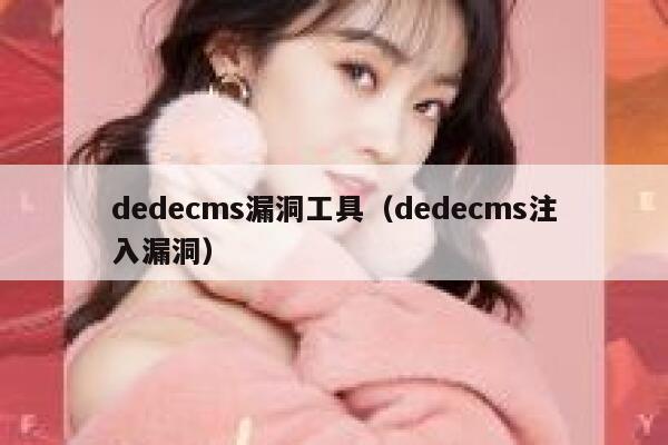 织梦dedecms漏洞工具，织梦dedecms注入漏洞