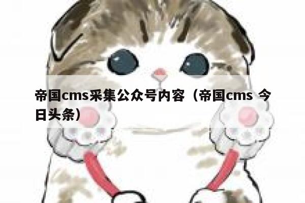 帝国CMS采集公众号内容，帝国CMS 今日头条