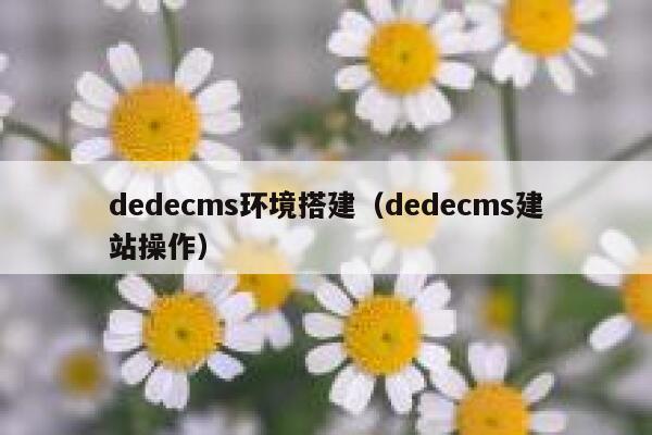 织梦dedecms环境搭建，织梦dedecms建站操作