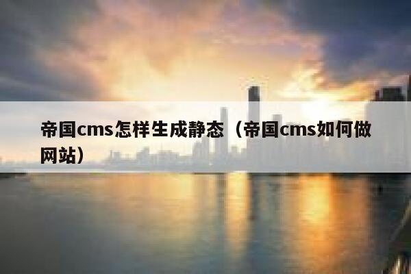 帝国CMS怎样生成静态，帝国CMS如何做网站