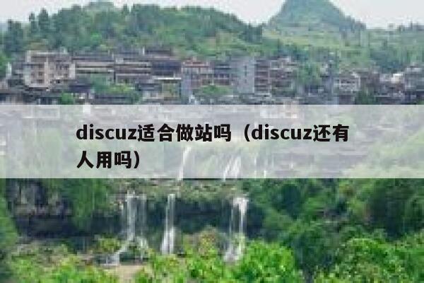 Discuz适合做站吗，Discuz还有人用吗