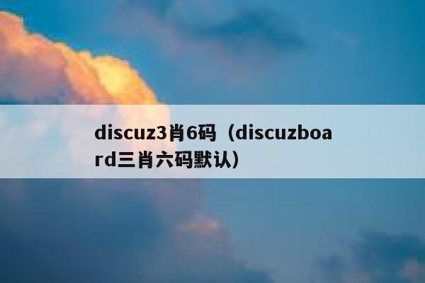 Discuz3肖6码，Discuzboard三肖六码默认