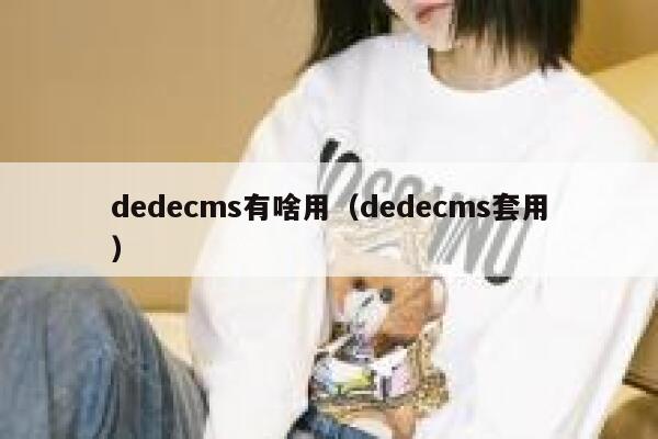 织梦dedecms有啥用，织梦dedecms套用