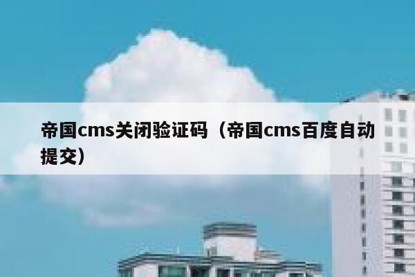 帝国CMS关闭验证码，帝国CMS百度自动提交