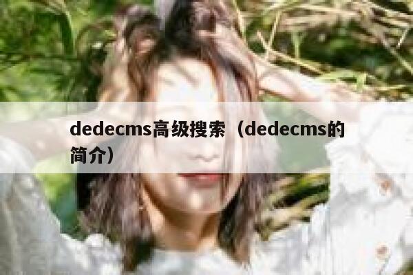 织梦dedecms高级搜索，织梦dedecms的简介