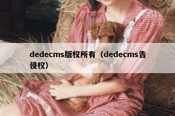 织梦dedecms版权所有，织梦dedecms告侵权